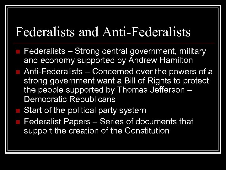 Federalists and Anti-Federalists n n Federalists – Strong central government, military and economy supported