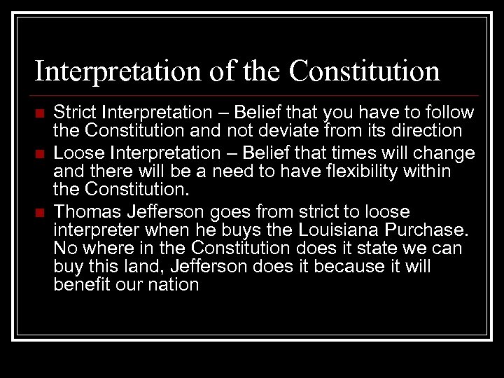 Interpretation of the Constitution n Strict Interpretation – Belief that you have to follow