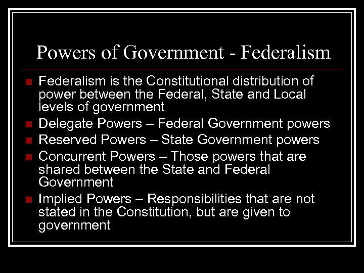 Powers of Government - Federalism n n n Federalism is the Constitutional distribution of