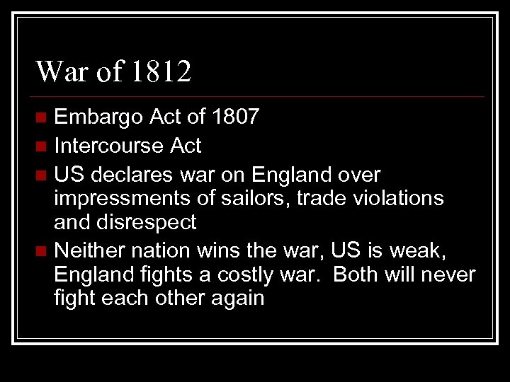 War of 1812 Embargo Act of 1807 n Intercourse Act n US declares war