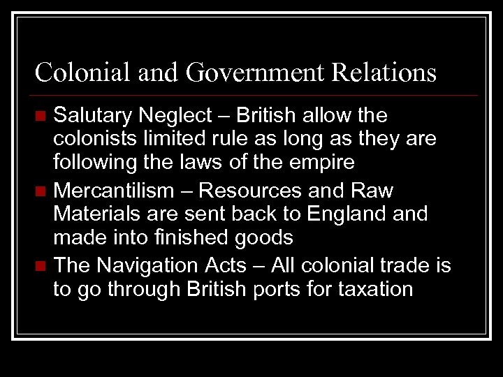 Colonial and Government Relations Salutary Neglect – British allow the colonists limited rule as