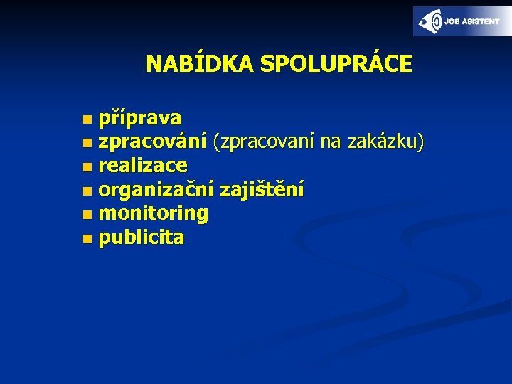 NABÍDKA SPOLUPRÁCE příprava n zpracování (zpracovaní na zakázku) n realizace n organizační zajištění n