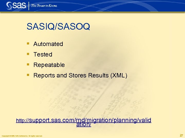SASIQ/SASOQ § § Automated Tested Repeatable Reports and Stores Results (XML) http: //support. sas.