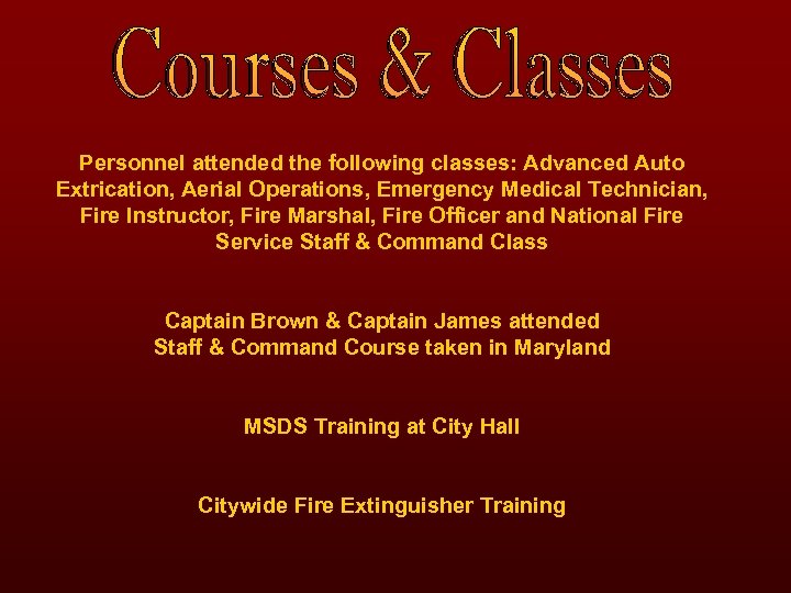 Personnel attended the following classes: Advanced Auto Extrication, Aerial Operations, Emergency Medical Technician, Fire