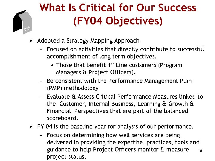 ORF What Is Critical for Our Success (FY 04 Objectives) • Adopted a Strategy