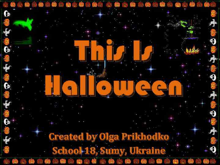 This Is Halloween Created by Olga Prikhodko School 18, Sumy, Ukraine 