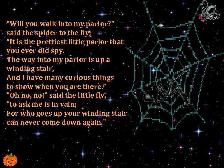 "Will you walk into my parlor? " said the spider to the fly; “It