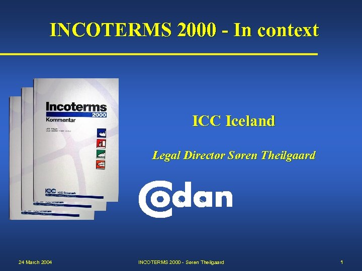 INCOTERMS 2000 - In context ICC Iceland Legal Director Søren Theilgaard 24 March 2004