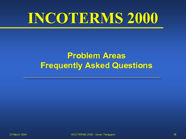 INCOTERMS 2000 Problem Areas Frequently Asked Questions 24 March 2004 INCOTERMS 2000 - Søren