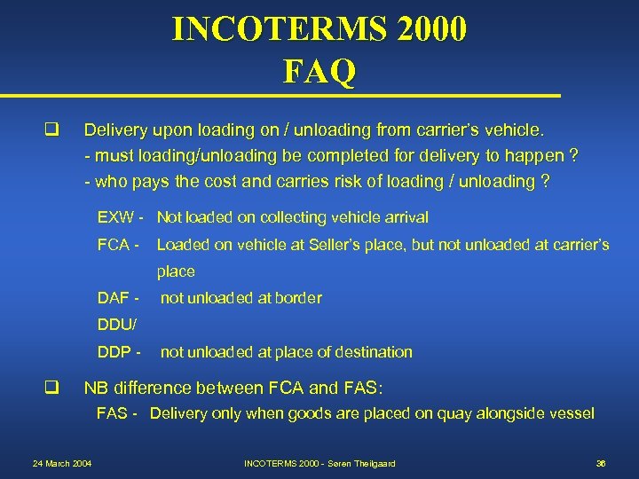INCOTERMS 2000 FAQ q Delivery upon loading on / unloading from carrier’s vehicle. -