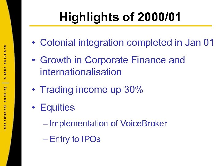 institutional banking client solutions Highlights of 2000/01 • Colonial integration completed in Jan 01