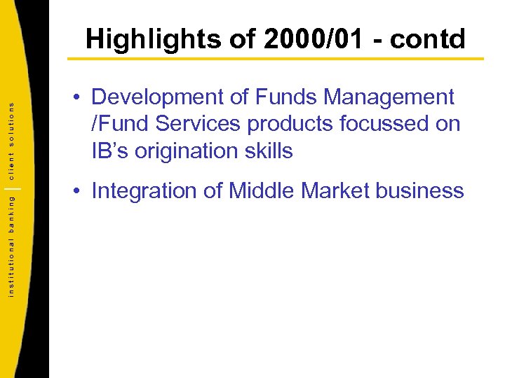 institutional banking client solutions Highlights of 2000/01 - contd • Development of Funds Management