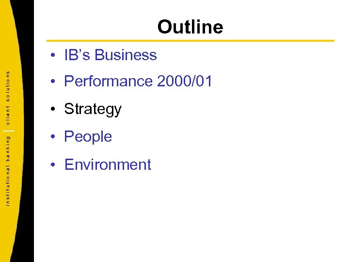 Outline institutional banking client solutions • IB’s Business • Performance 2000/01 • Strategy •