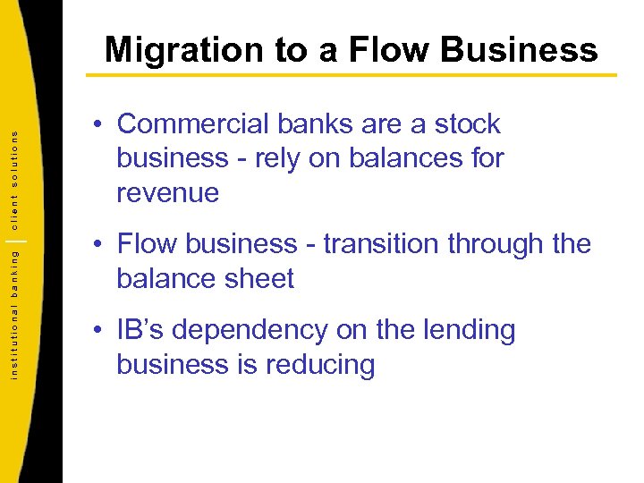 institutional banking client solutions Migration to a Flow Business • Commercial banks are a