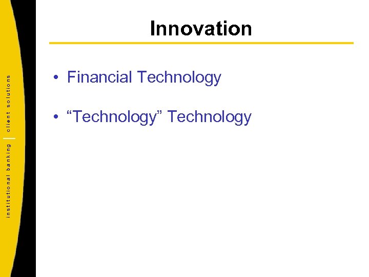 institutional banking client solutions Innovation • Financial Technology • “Technology” Technology 