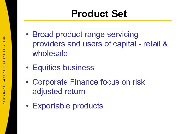 institutional banking client solutions Product Set • Broad product range servicing providers and users