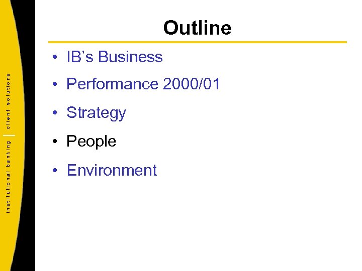 Outline institutional banking client solutions • IB’s Business • Performance 2000/01 • Strategy •