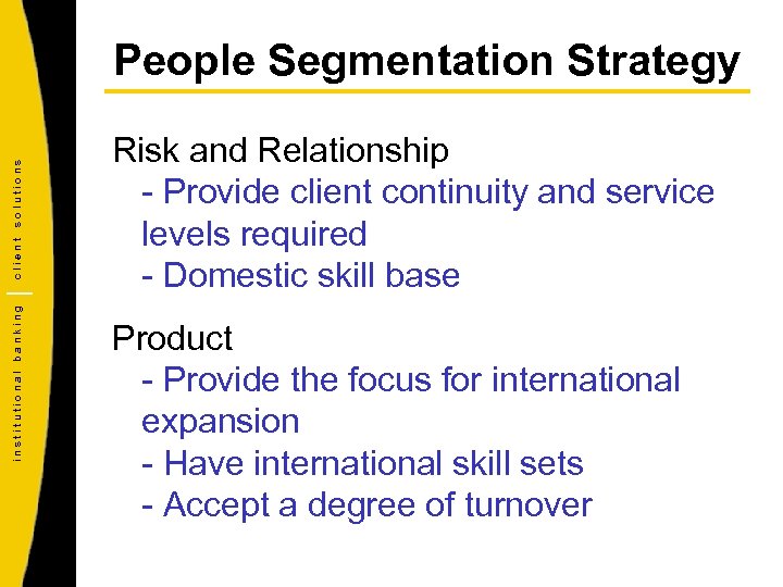 institutional banking client solutions People Segmentation Strategy Risk and Relationship - Provide client continuity