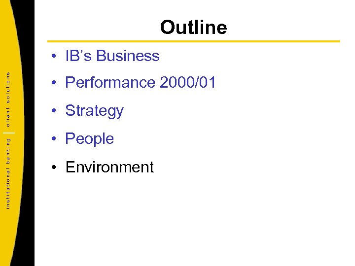 Outline institutional banking client solutions • IB’s Business • Performance 2000/01 • Strategy •