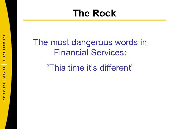 institutional banking client solutions The Rock The most dangerous words in Financial Services: “This