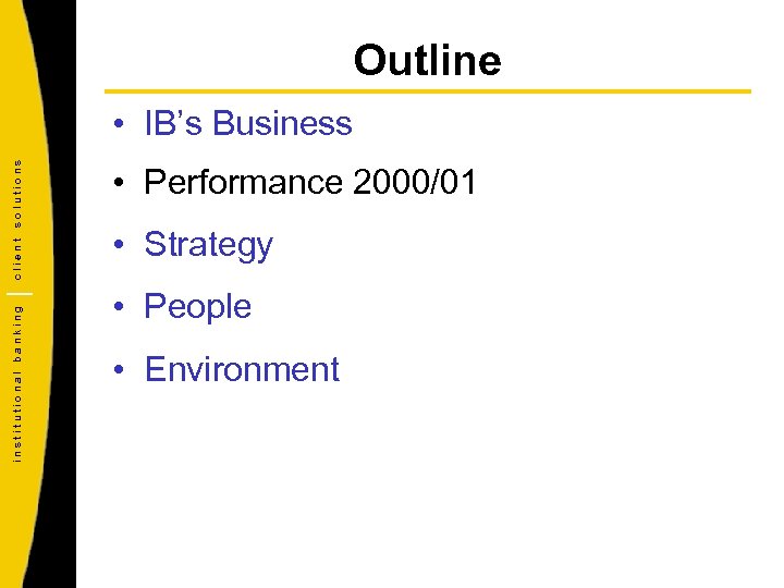 Outline institutional banking client solutions • IB’s Business • Performance 2000/01 • Strategy •