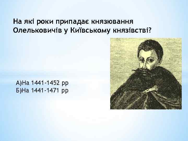 На які роки припадає князювання Олельковичів у Київському князівстві? А)На 1441 -1452 рр Б)На