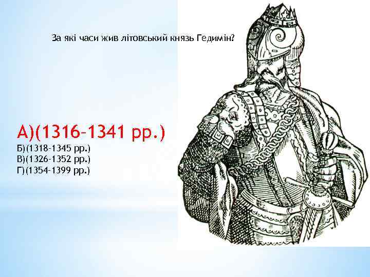 За які часи жив літовський князь Гедимін? А)(1316– 1341 рр. ) Б)(1318– 1345 рр.