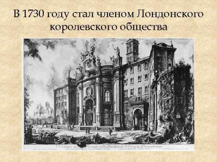 В 1730 году стал членом Лондонского королевского общества 