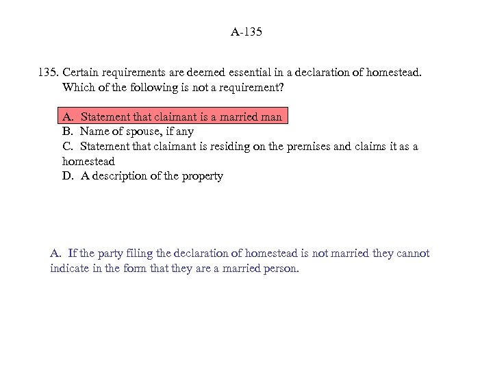 A-135 135. Certain requirements are deemed essential in a declaration of homestead. Which of