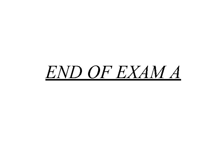 END OF EXAM A 