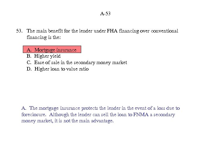 A-53 53. The main benefit for the lender under FHA financing over conventional financing