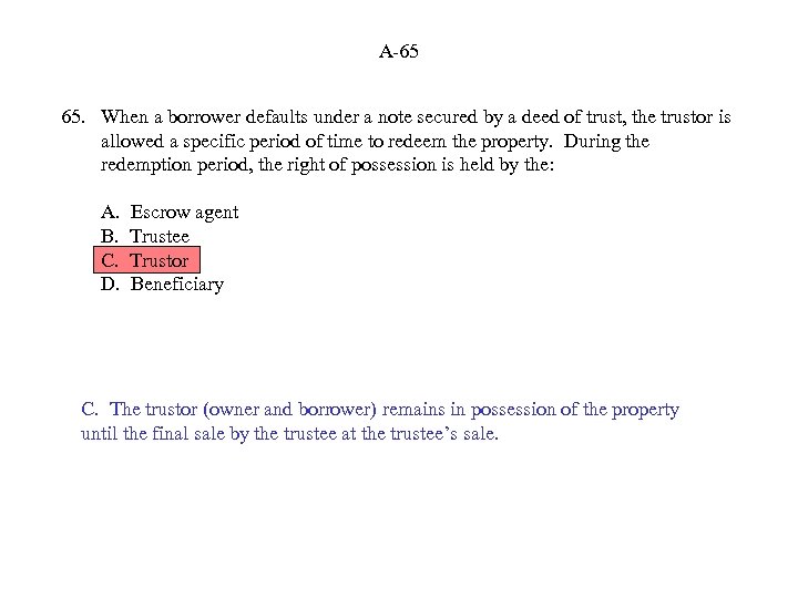 A-65 65. When a borrower defaults under a note secured by a deed of