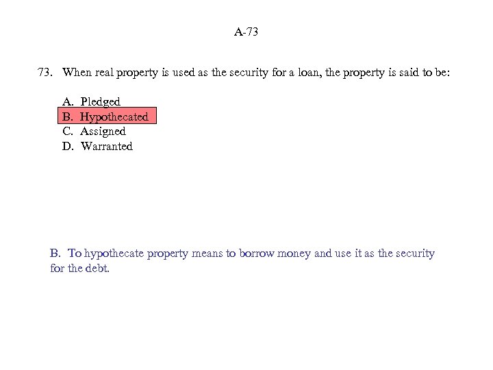 A-73 73. When real property is used as the security for a loan, the