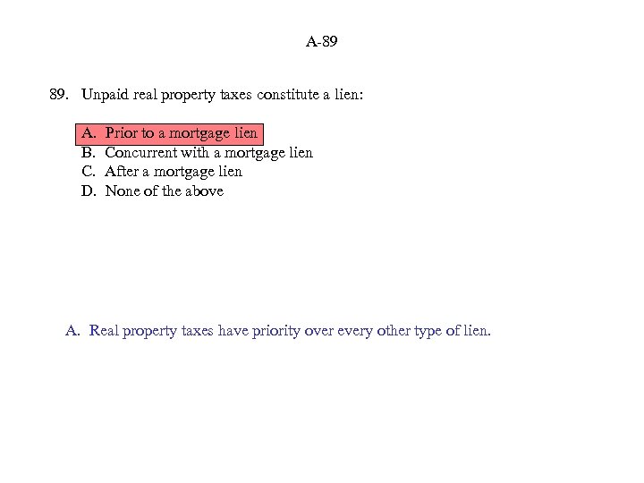 A-89 89. Unpaid real property taxes constitute a lien: A. B. C. D. Prior