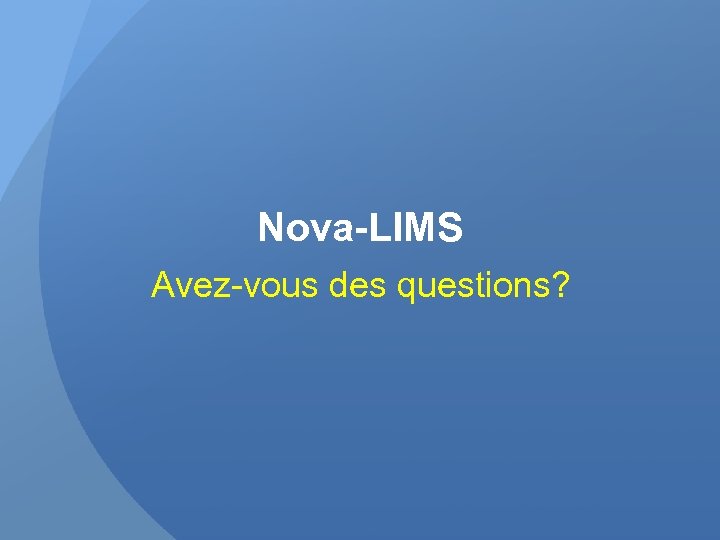 Nova-LIMS Avez-vous des questions? 