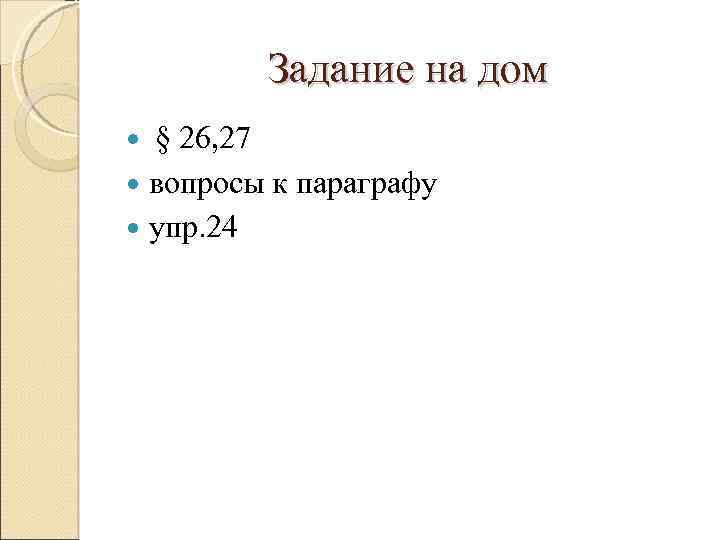 Задание на дом § 26, 27 вопросы к параграфу упр. 24 