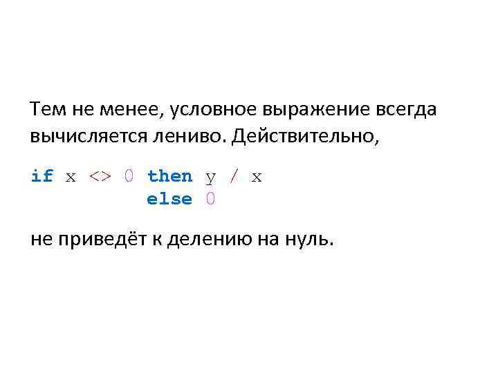 Тем не менее, условное выражение всегда вычисляется лениво. Действительно, if x <> 0 then