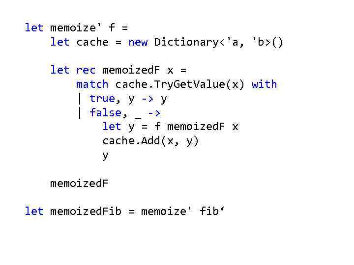 let memoize' f = let cache = new Dictionary<'a, 'b>() let rec memoized. F
