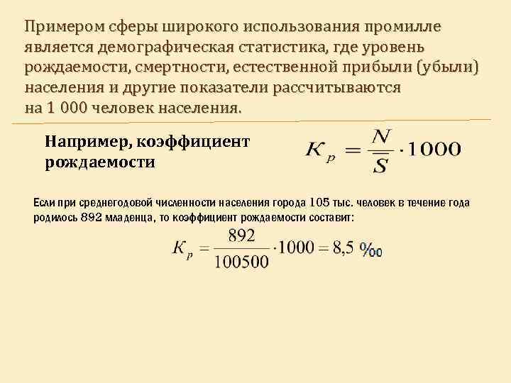 Примером сферы широкого использования промилле является демографическая статистика, где уровень рождаемости, смертности, естественной прибыли