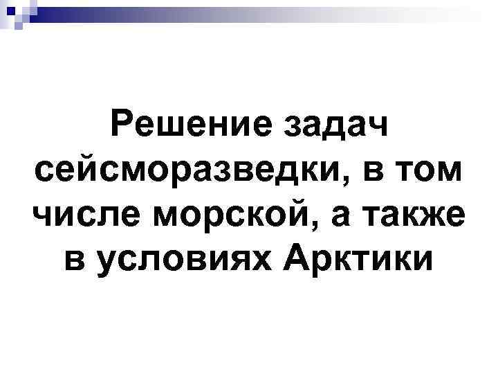 Решение задач сейсморазведки, в том числе морской, а также в условиях Арктики 