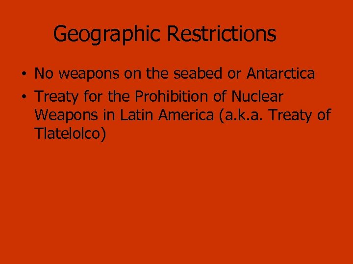 Geographic Restrictions • No weapons on the seabed or Antarctica • Treaty for the