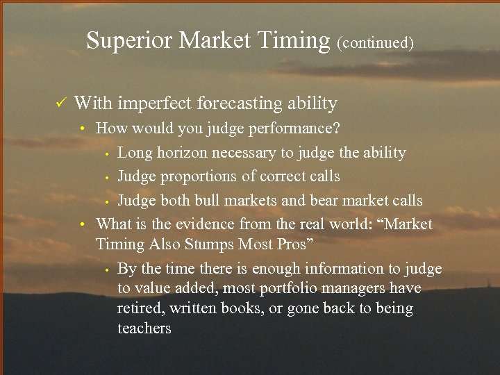 Superior Market Timing (continued) ü With imperfect forecasting ability • How would you judge