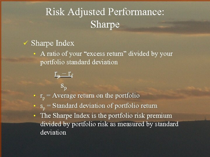 Risk Adjusted Performance: Sharpe ü Sharpe Index • A ratio of your “excess return”