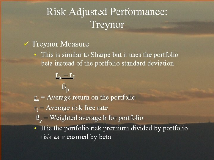Risk Adjusted Performance: Treynor ü Treynor Measure • This is similar to Sharpe but