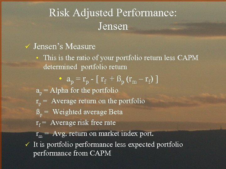 Risk Adjusted Performance: Jensen ü Jensen’s Measure • This is the ratio of your