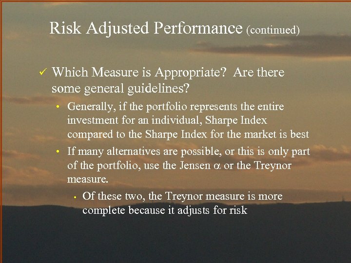 Risk Adjusted Performance (continued) ü Which Measure is Appropriate? Are there some general guidelines?