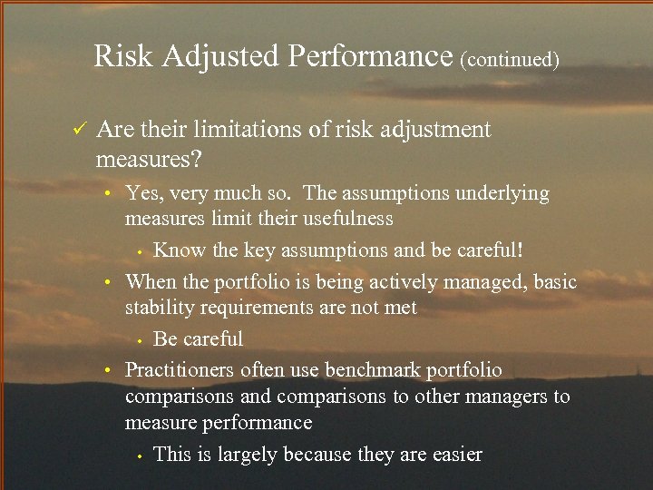 Risk Adjusted Performance (continued) ü Are their limitations of risk adjustment measures? • Yes,