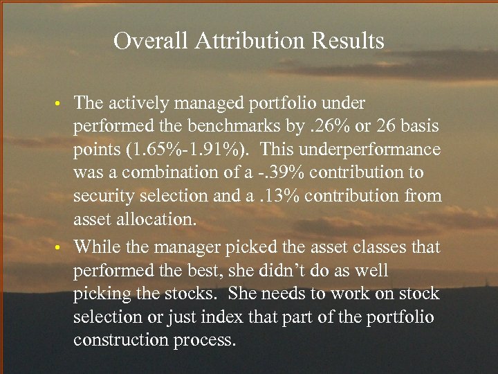 Overall Attribution Results The actively managed portfolio under performed the benchmarks by. 26% or