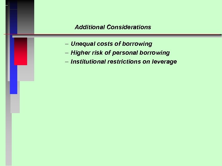 Additional Considerations – Unequal costs of borrowing – Higher risk of personal borrowing –