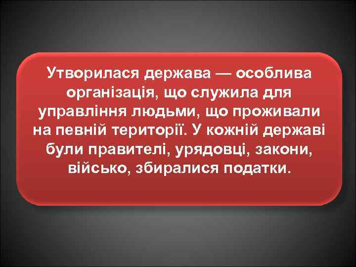 Утворилася держава — особлива організація, що служила для управління людьми, що проживали на певній